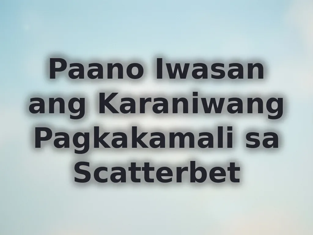 Paano Iwasan ang Karaniwang Pagkakamali sa Scatterbet