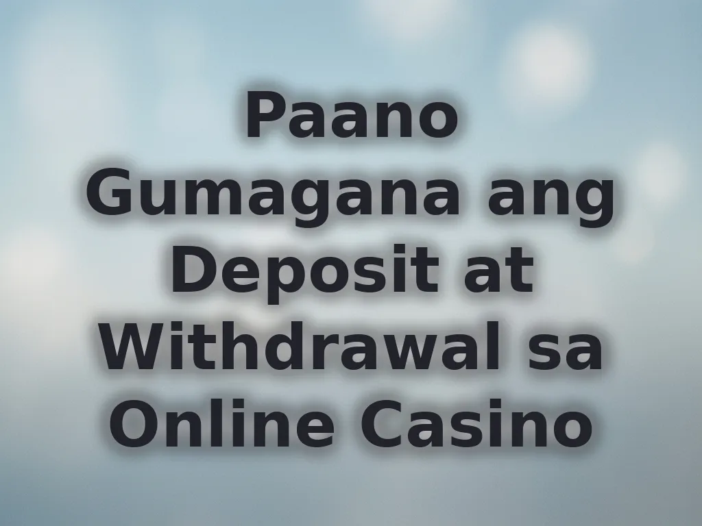 Paano Gumagana ang Deposit at Withdrawal sa Online Casino