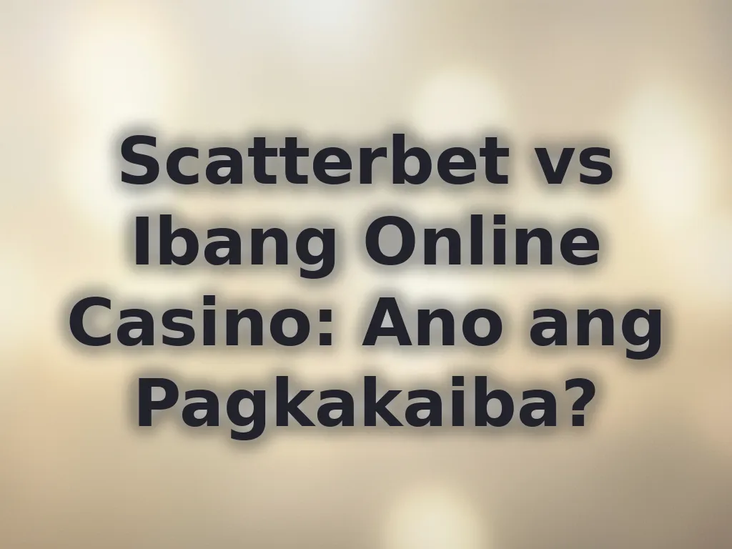 Scatterbet vs Ibang Online Casino: Ano ang Pagkakaiba?